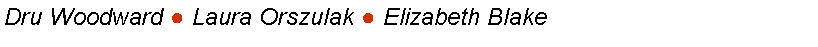Text Box: Dru Woodward ● Laura Orszulak ● Elizabeth Blake